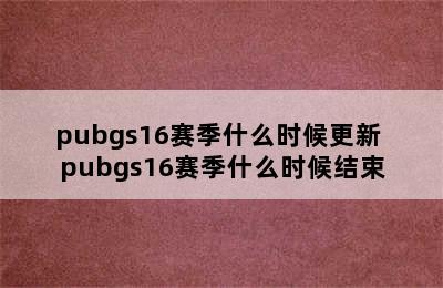 pubgs16赛季什么时候更新 pubgs16赛季什么时候结束